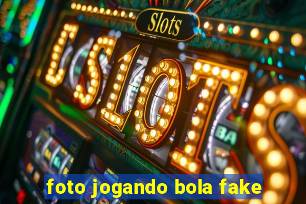 foto jogando bola fake